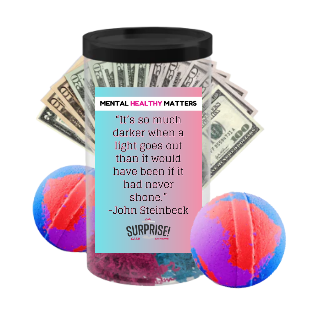 IT'S SO MUCH DARKER WHEN A LIGHT GOES OUT THAN IT WOULD HAVE BEEN IF IT  HAD NEVER  SHONE | MENTAL HEALTH CASH BATH BOMBS