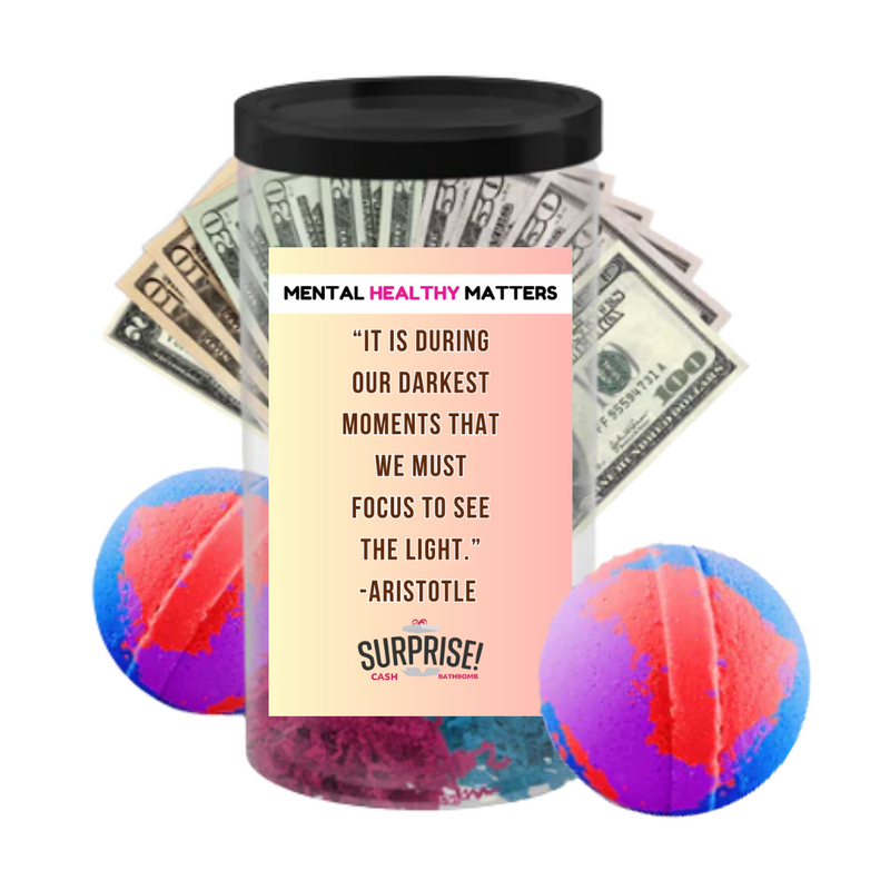 IT IS DURING OUR DARKEST MOMENTS THAT WE MUST FOCUS TO SEE  THE LIGHT. | MENTAL HEALTH CASH BATH BOMBS