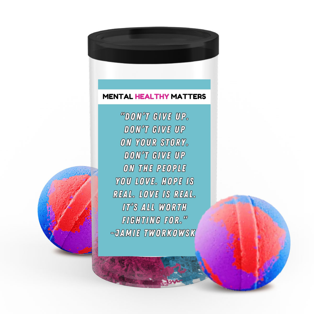 DON'T GIVE UP. DON'T GIVE UP ON YOUR STORY. DON'T GIVE UP ON THE PEOPLE YOU LOVE. HOPE IS REAL. LOVE IS REAL. IT'S ALL WORTH FIGHTING FOR. | MENTAL HEALTH  BATH BOMBS