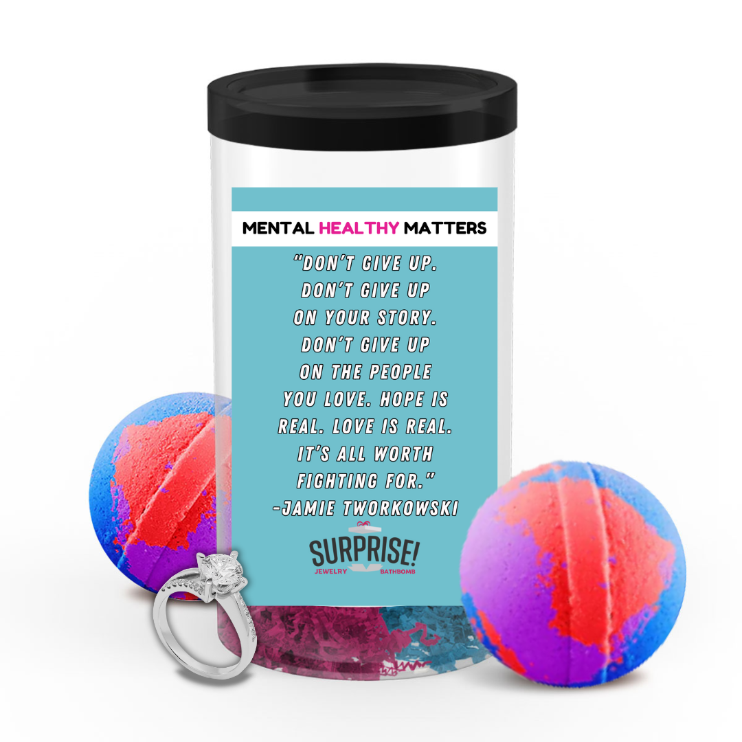 DON'T GIVE UP. DON'T GIVE UP ON YOUR STORY. DON'T GIVE UP ON THE PEOPLE YOU LOVE. HOPE IS REAL. LOVE IS REAL. IT'S ALL WORTH FIGHTING FOR. | MENTAL HEALTH JEWELRY BATH BOMBS