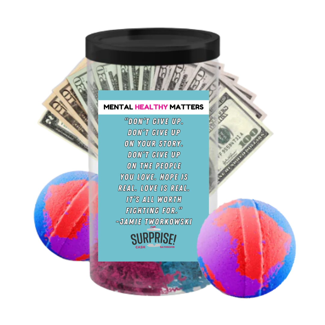 DON'T GIVE UP. DON'T GIVE UP ON YOUR STORY. DON'T GIVE UP ON THE PEOPLE YOU LOVE. HOPE IS REAL. LOVE IS REAL. IT'S ALL WORTH FIGHTING FOR. | MENTAL HEALTH CASH BATH BOMBS