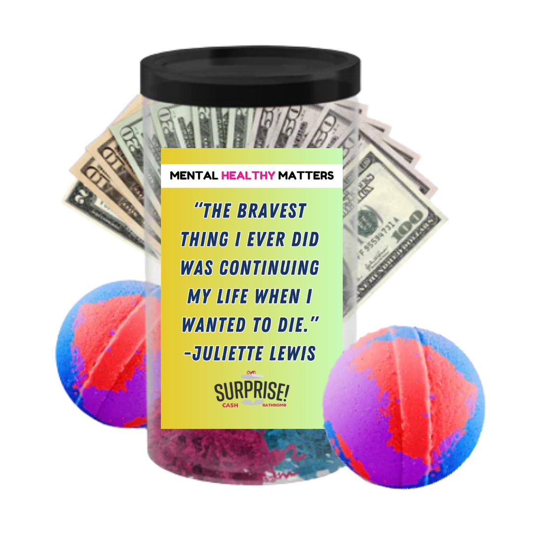 THE BRAVEST THING I EVER DID WAS CONTINUING MY LIFE WHEN I WANTED TO DIE. | MENTAL HEALTH CASH BATH BOMBS