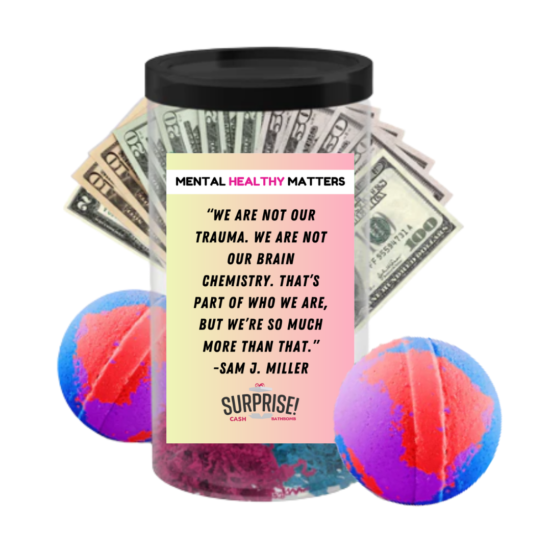 WE ARE NOT OUR TRAUMA. WE ARE NOT OUR BRAIN CHEMISTRY. THAT'S  PART OF WHO WE ARE, BUT WE'RE SO MUCH MORE THAN THAT  | MENTAL HEALTH CASH BATH BOMBS