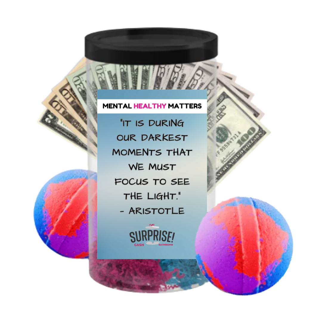 IT IS DURING OUR DARKEST MOMENTS THAT WE MUST FOCUS TO SEE THE LIGHT. | MENTAL HEALTH CASH BATH BOMBS