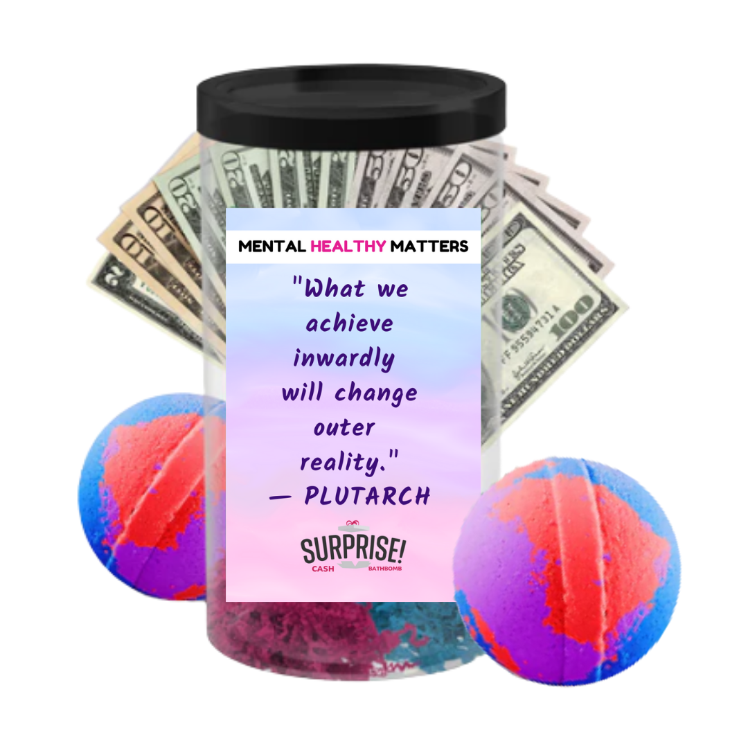 WHAT WE ACHIEVE INWARDLY WILL CHANGE  OUTER REALITY | MENTAL HEALTH CASH BATH BOMBS