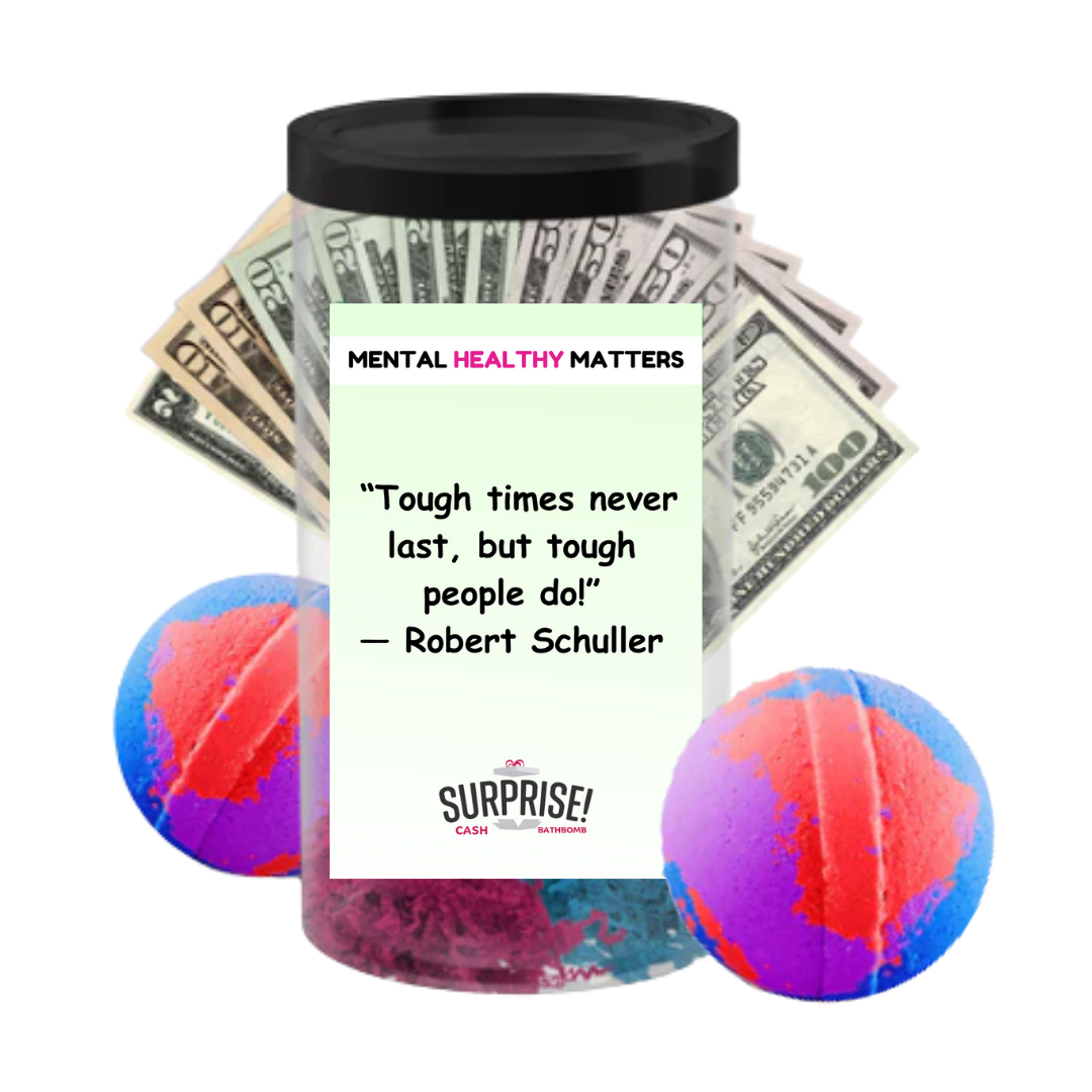 TOUGH TIMES NEVER LAST, BUT TOUGH PEOPLE  DO! | MENTAL HEALTH CASH BATH BOMBS