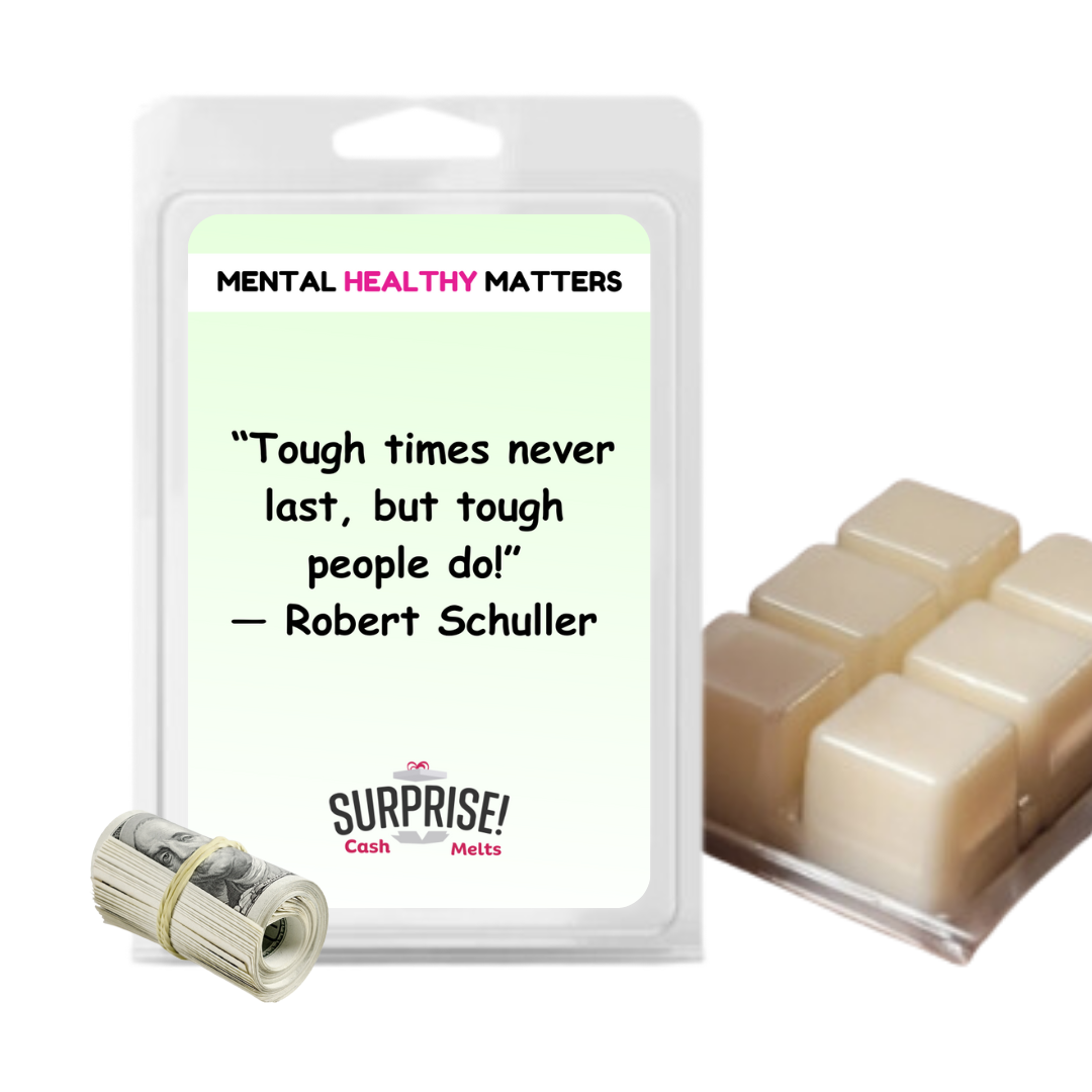 TOUGH TIMES NEVER LAST, BUT TOUGH PEOPLE  DO! | MENTAL HEALTH CASH WAX MELTS