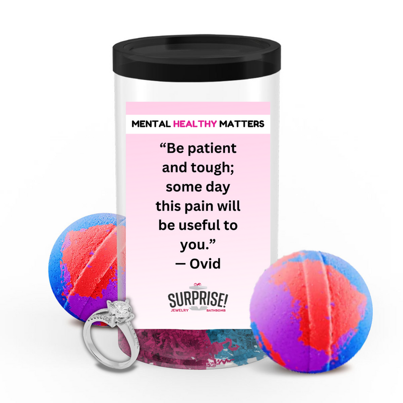 BE PATIENT AND TOUGH; SOME DAY THIS PAIN  WILL BE USEFUL TO YOU. | MENTAL HEALTH JEWELRY BATH BOMBS