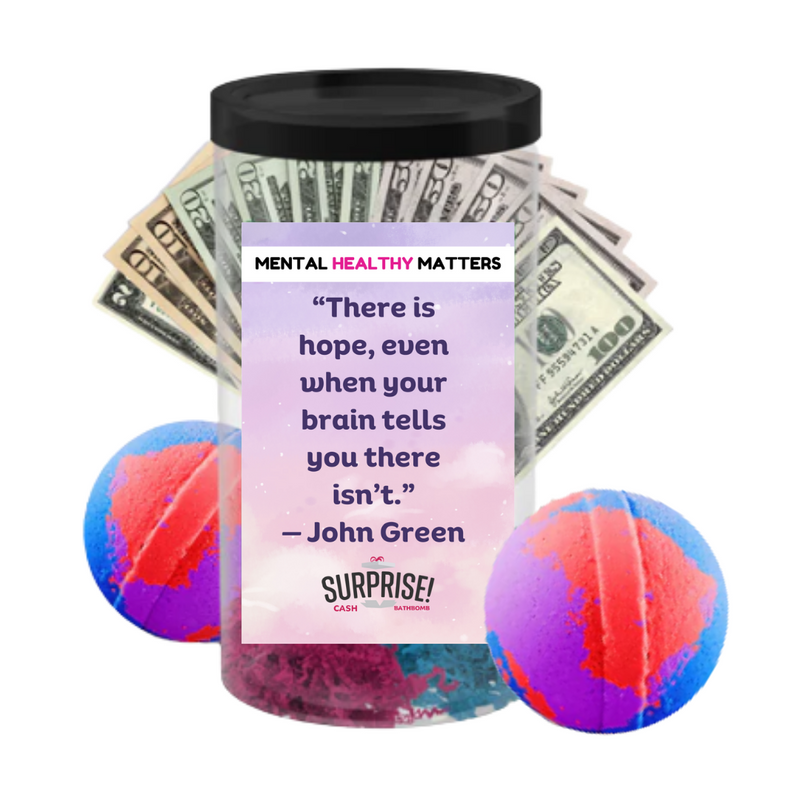 THERE IS HOPE, EVEN WHEN YOUR BRAIN TELLS YOU THERE ISN'T. | MENTAL HEALTH CASH BATH BOMBS