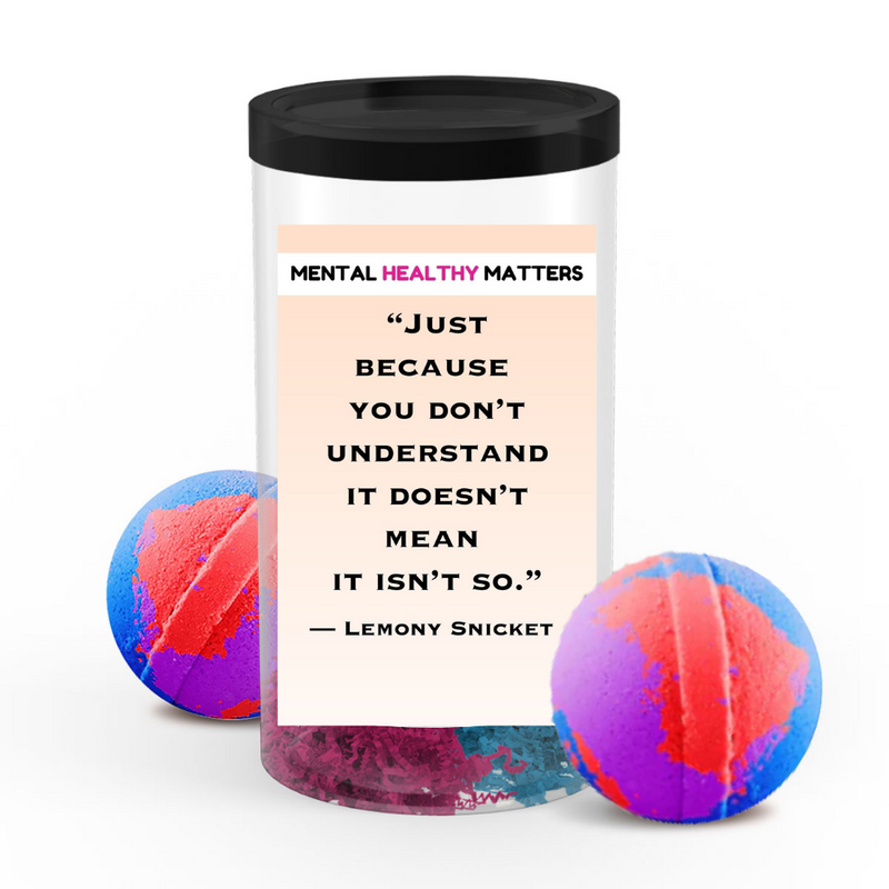 JUST BECAUSE YOU DON'T UNDERSTAND IT DOESN'T MEAN IT ISN'T SO.  | MENTAL HEALTH  BATH BOMBS