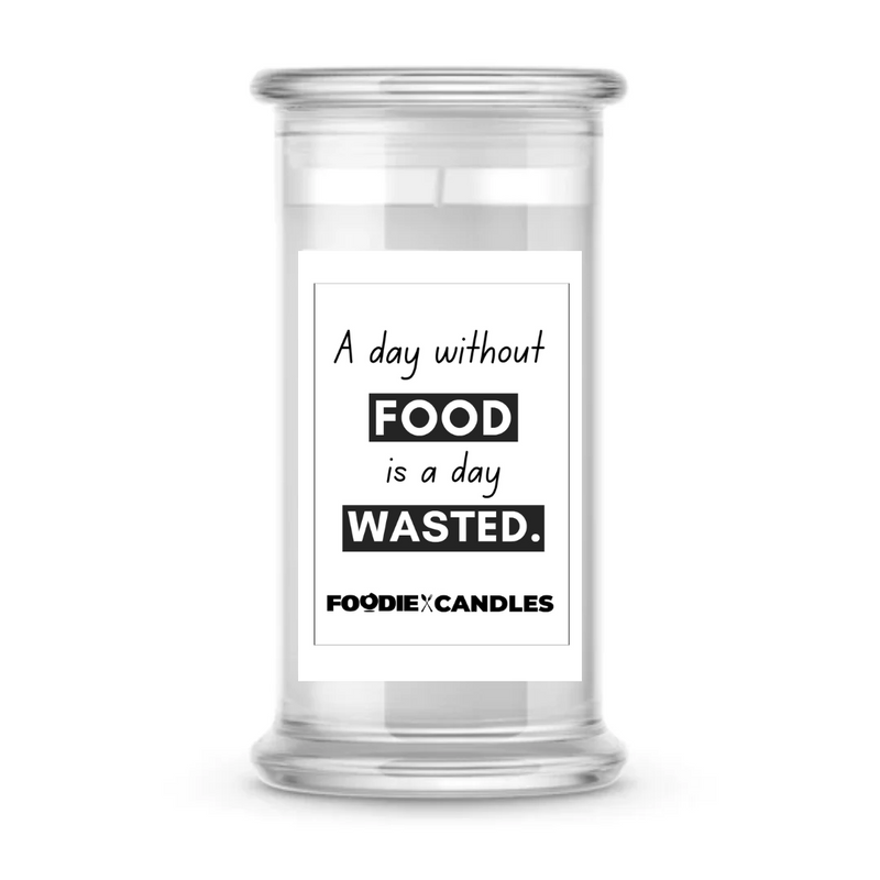 A Day Without Food is a day Wasted. | Foodie Candles