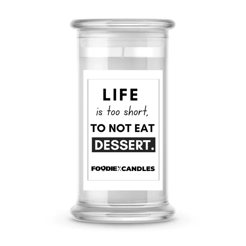 Life is too short, To Not Eat Dessert | Foodie Candles