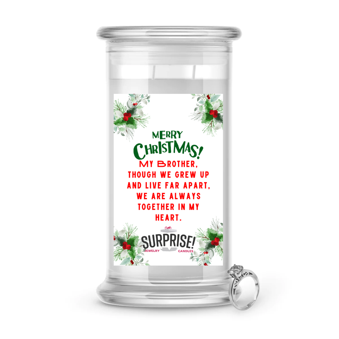 MY BROTHER, THOUGH WE GREW UP AND LIVE FAR APART, WE ARE ALWAYS TOGETHER IN MY HEART. MERRY CHRISTMAS JEWELRY CANDLE