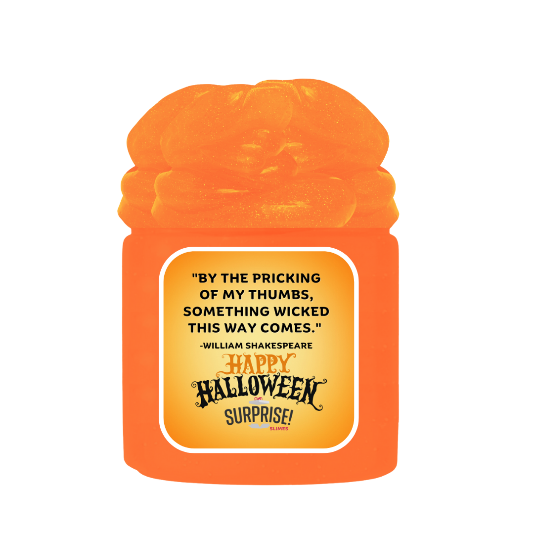 "BY THE PRICKING OF MY THUMBS, SOMETHING WICKED THIS WAY COMES." - WILLIAM SHAKESPERE HAPPY HALLOWEEN HALLOWEEN SLIME