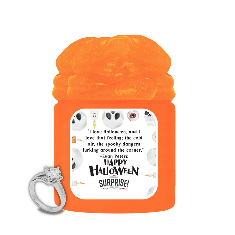 "I LOVE HALLOWEEN AND I LOVE THAT FEELING: THE COLD AIR, THE SPOOKY DANGERS LURKING AROUND THE CORNER." - EVAN PETERS HAPPY HALLOWEEN HALLOWEEN JEWELRY SLIME