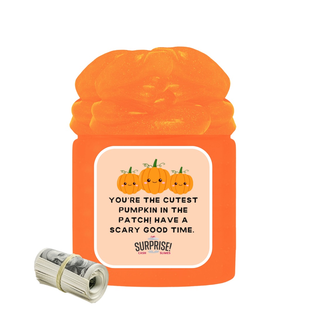 YOU'RE THE CUTEST PUMPKIN IN THE PATCH! HAVE A SCARY GOOD TIME. HALLOWEEN CASH SLIME