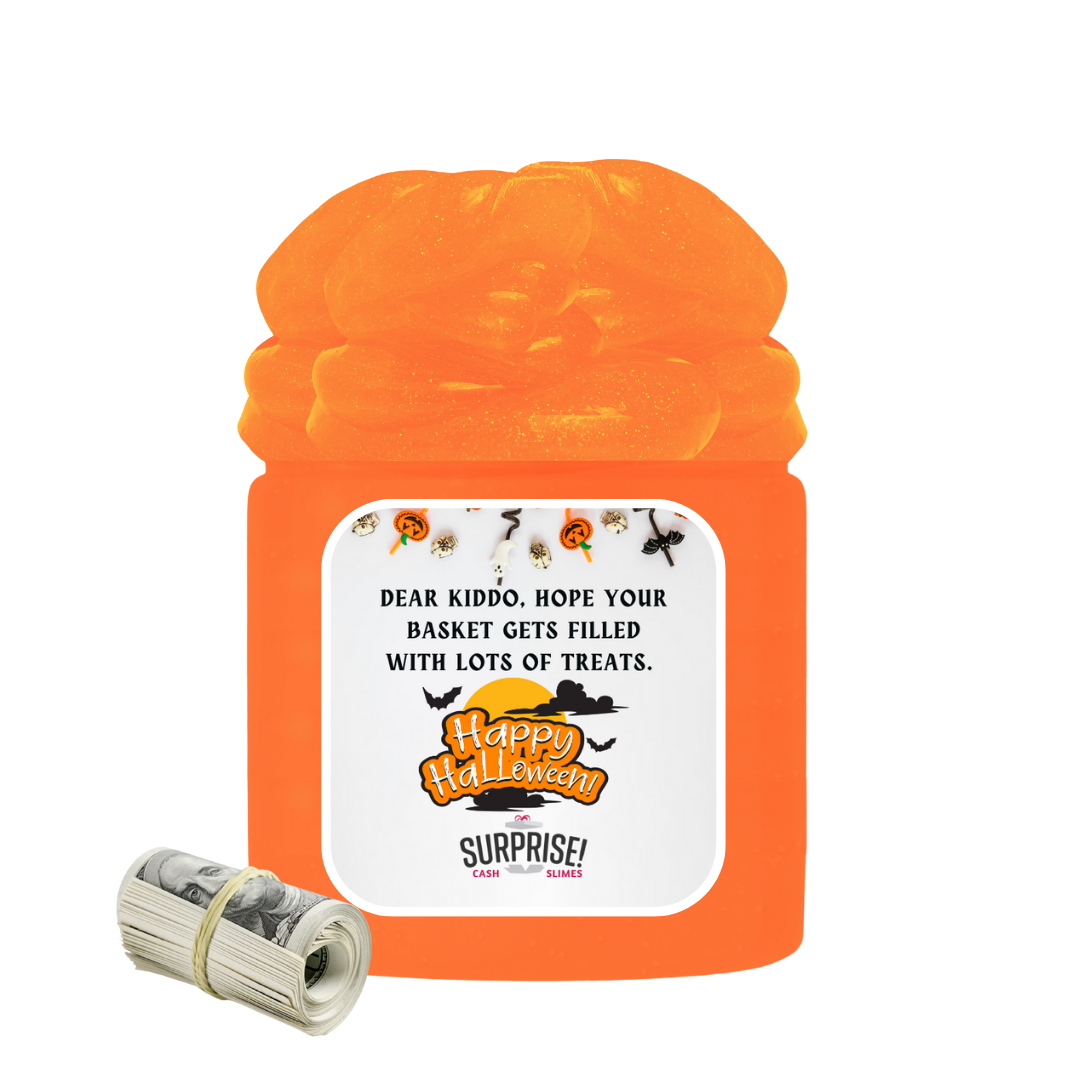 DEAR KIDDO, HOPE YOUR BASKET GETS FILLED WITH LOTS OF TREATS. HALLOWEEN CASH SLIME