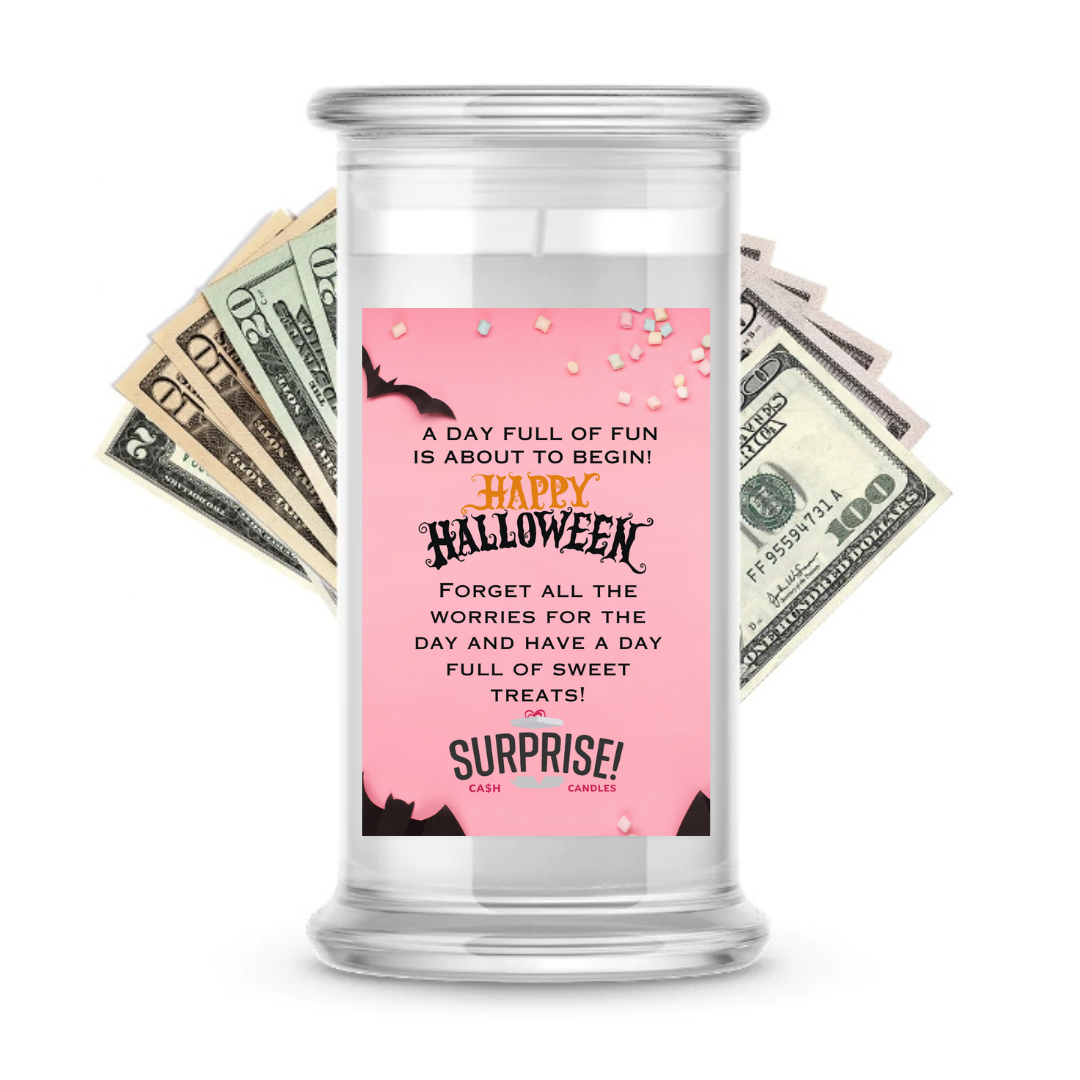 A DAY FULL OF FUN IS ABOUT TO BEGIN! HAPPY HALLOWEEN FORGET ALL THE WORRIES FOR THE DAY AND HAVE A DAY FULL OF SWEET TREATS! HALLOWEEN CASH CANDLE