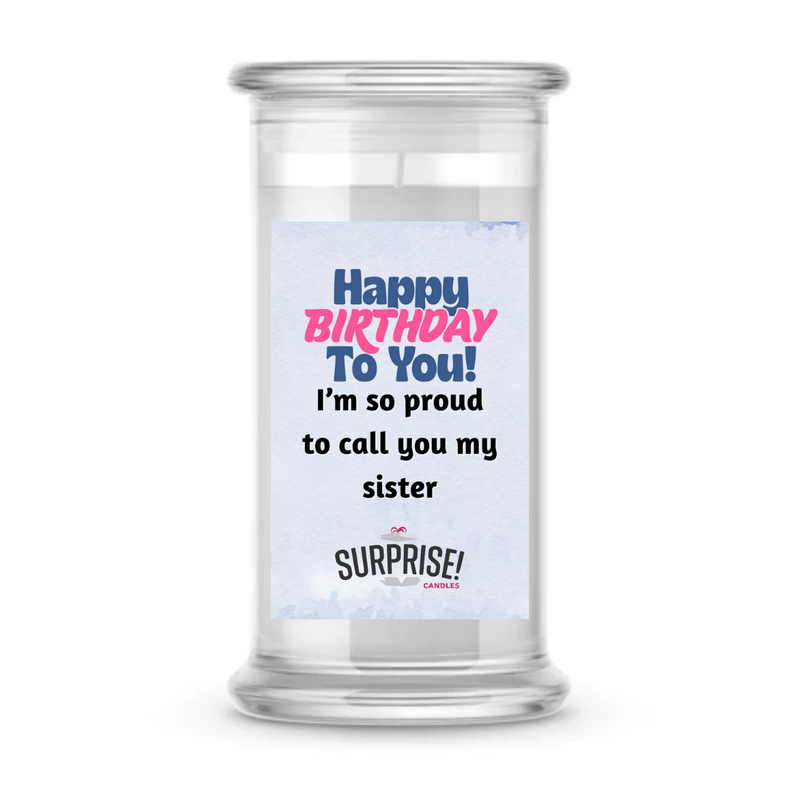 HAPPY BIRTHDAY TO YOU! I'M SO PROUD TO CALL YOU MY SISTER HAPPY BIRTHDAY CANDLE