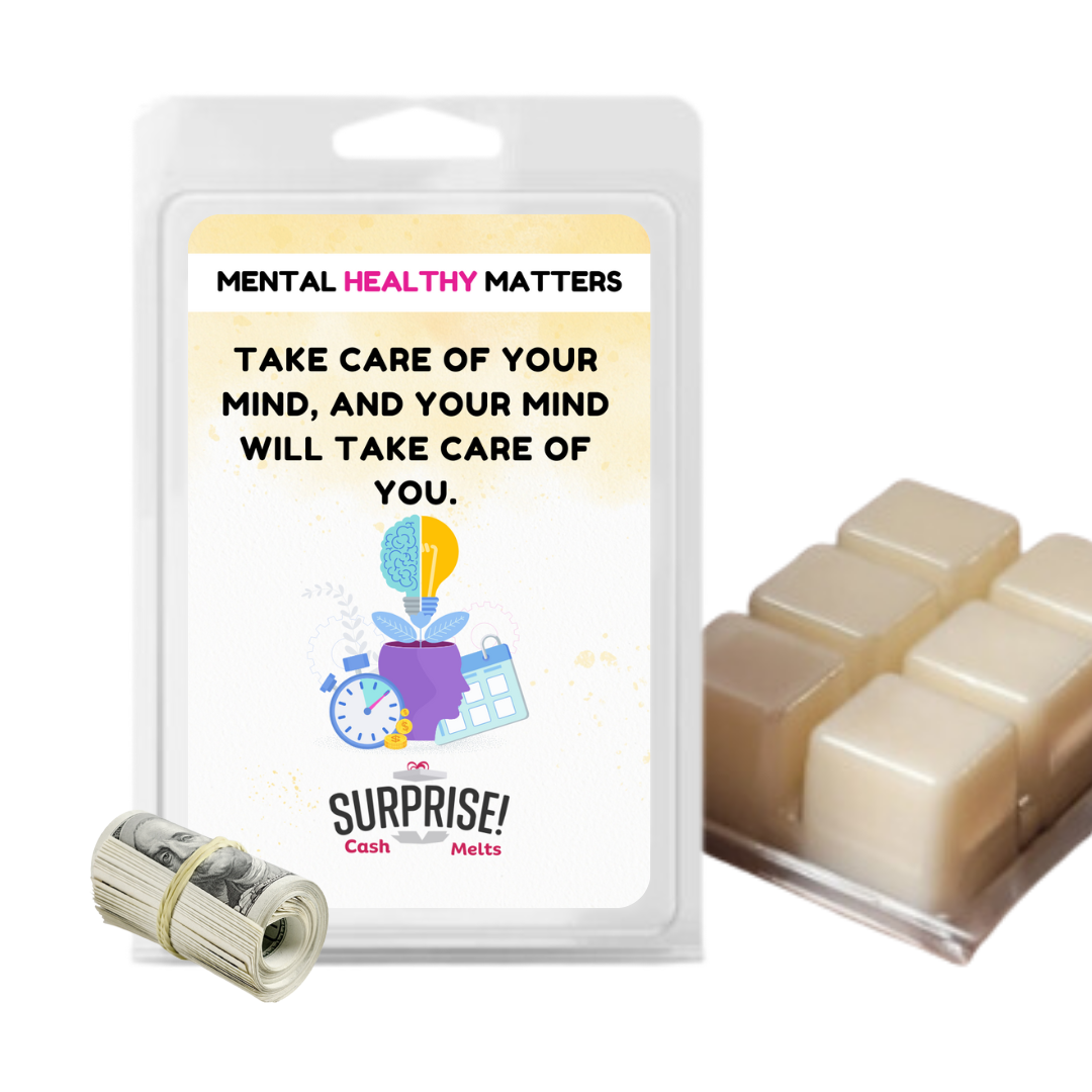 TAKE CARE OF YOUR MIND, AND YOUR MIND WILL TAKE CARE OF YOU | MENTAL HEALTH CASH WAX MELTS