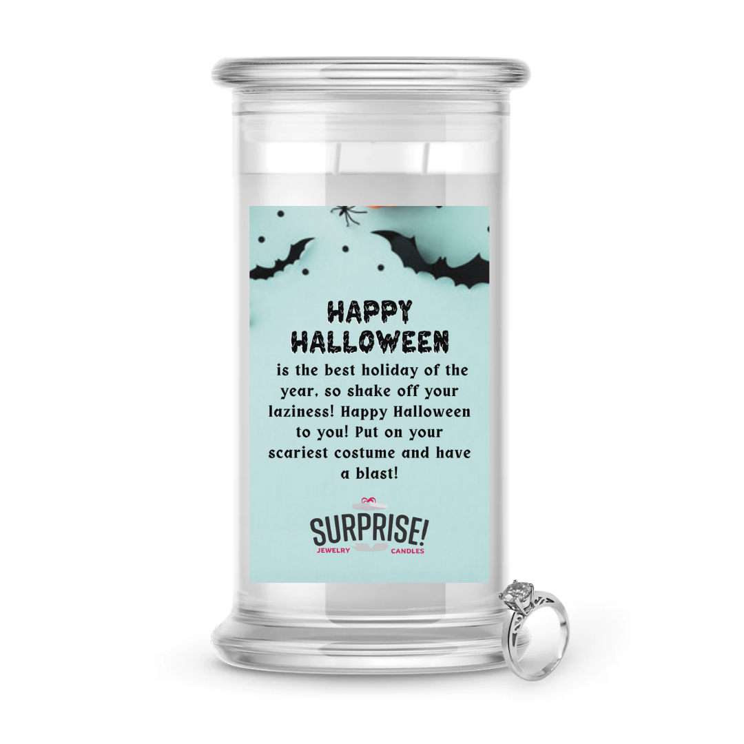 HAPPY HALLOWEEN IS THE BEST HOLIDAY OF THE YEAR, SO SHAKE OFF YOUR LAZINESS! HAPPY HALLOWEEN TO YOU! PUT ON YOUR SCARIEST COSTUME AND HAVE A BLAST! HALLOWEEN JEWELRY CANDLE