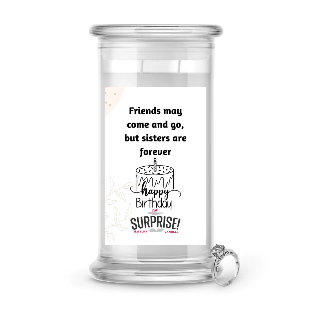 FRIENDS MAY COME AND GO, BUT SISTES ARE FOREVER HAPPY BIRTHDAY JEWELRY CANDLE