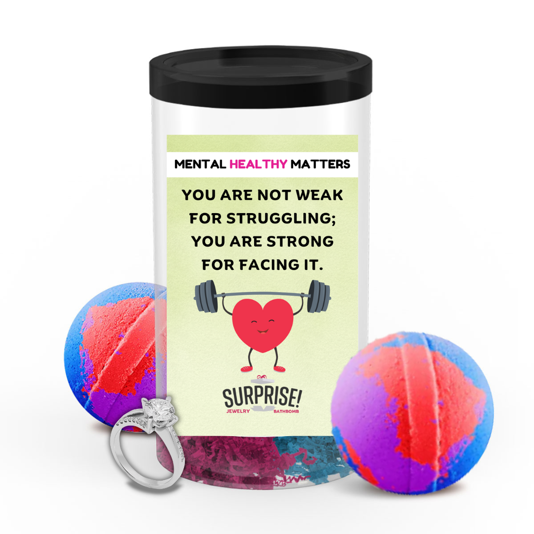 YOU ARE NOT WEAK FOR STRUGGLING; YOU ARE STRONG FOR FACING IT | MENTAL HEALTH JEWELRY BATH BOMBS