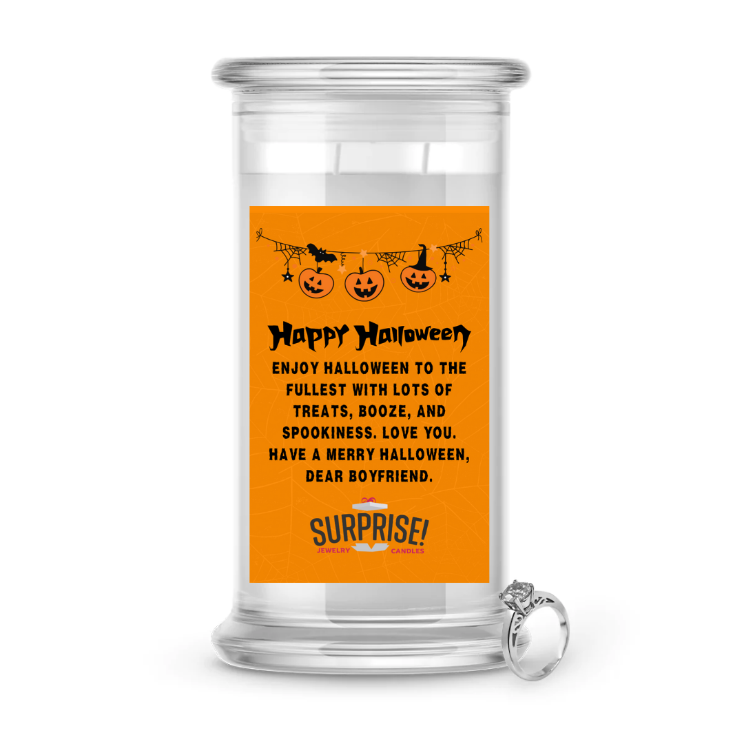 ENJOY HALLOWEEN TO THE FULLEST WITH LOTS OF TREATS, BOOZE, AND SPOOKINESS. LOVE YOU. HAVE A MERRY HALLOWEEN, DEAR BOYFRIEND. HALLOWEEN JEWELRY CANDLE