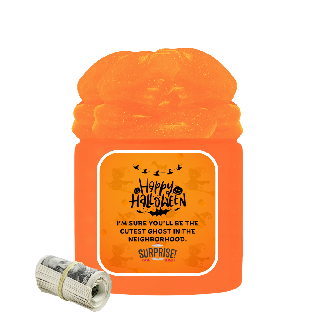 I'M SURE YOU'LL BE THE CUTEST GHOST IN THE NEIGHBORHOOD. HALLOWEEN CASH SLIME