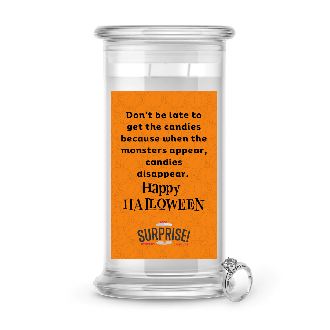 DON'T BE LATE TO GET THE CANDIES BECAUSE WHEN THE MONSTERS APPEAR, CANDIES DISAPPEAR. HAPPY HALLOWEEN HALLOWEEN JEWELRY CANDLE