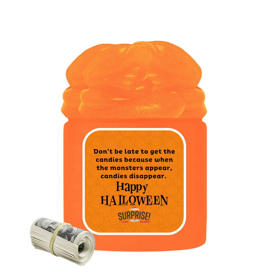 DON'T BE LATE TO GET THE CANDIES BECAUSE WHEN THE MONSTERS APPEAR, CANDIES DISAPPEAR. HAPPY HALLOWEEN HALLOWEEN CASH SLIME