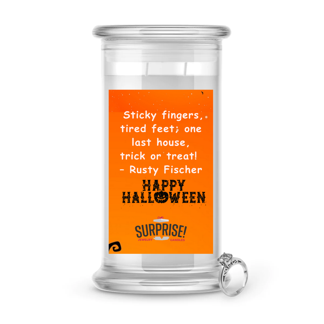 "STICKY FINGERS, TIRED FEET; ONE LAST HOUSE, TRICK OR TREAT!" - RUSTY FISCHER HAPPY HALLOWEEN HALLOWEEN JEWELRY CANDLE