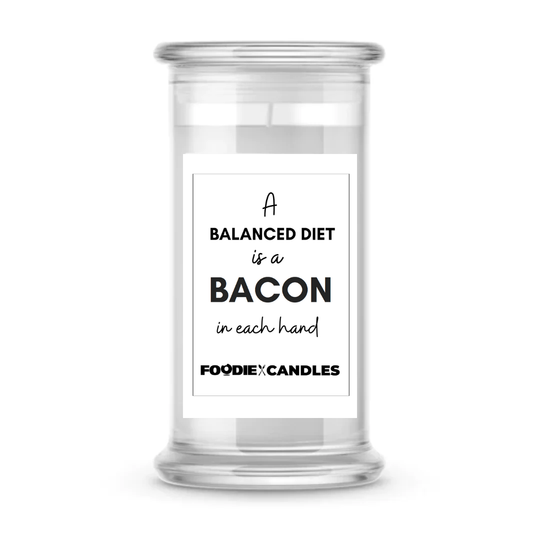 A balanced diet is a Bacon in each hand | Foodie Candles