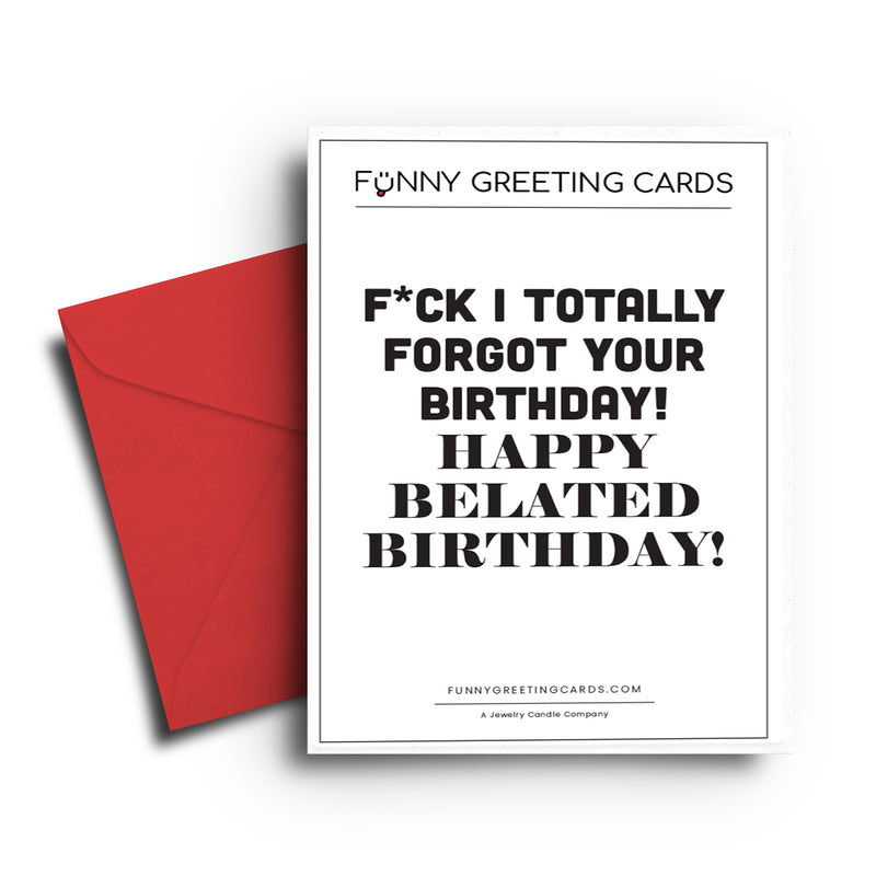 F*ck I Totally Forgot Your Birthday! Happy Belated Birthday! Funny Greeting Cards