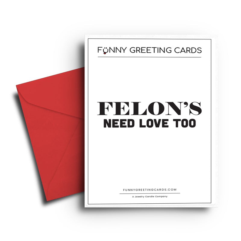 Felon's Need a Love Too Funny Greeting Cards