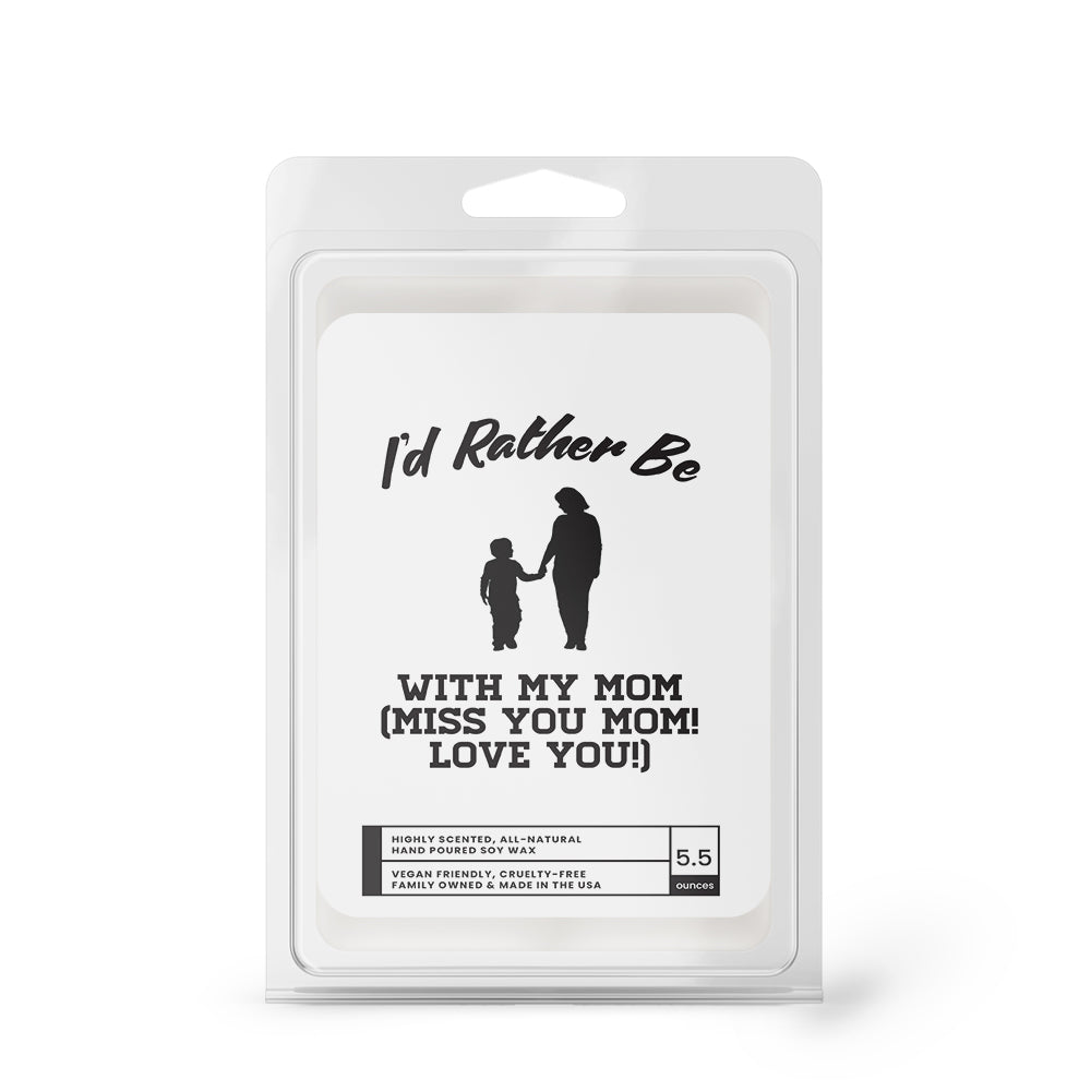 I'd rather be With My Mom(Miss You Mom! Love You!) Wax Melts