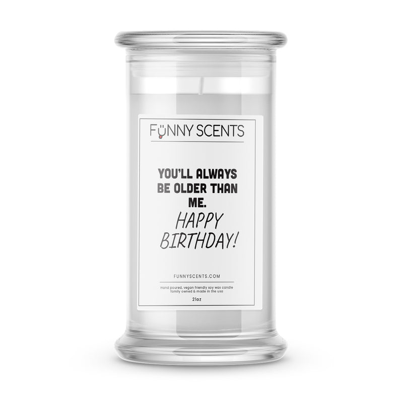 You'll Always be older than me. Happy Birthday! Funny Candles