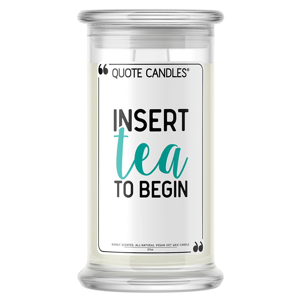 Insert Tea to Begin | Quote Candle®-Quote Candles-The Official Website of Jewelry Candles - Find Jewelry In Candles!